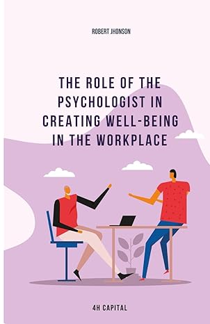 the role of the psychologist in creating well being in the workplace 1st edition dr robert jhonson