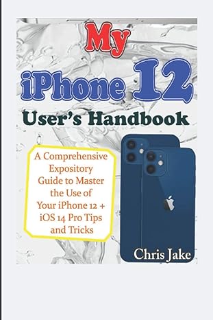 My Iphone 12 Users Handbook A Comprehensive Expository Guide To Master The Use Of Your Iphone 12 + Ios 14 Pro Tips And Tricks