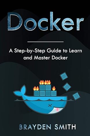 docker a step by step guide to learn and master docker 1st edition brayden smith 1083161709, 978-1083161703