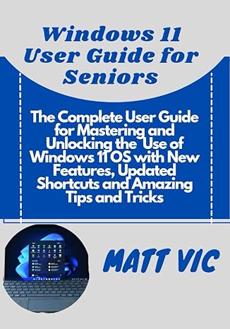 windows 11 user guide for seniors the complete user guide for mastering and unlocking the use of windows 11
