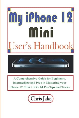 my iphone 12 mini user s handbook a comprehensive guide for beginners intermediate and pro in mastering your