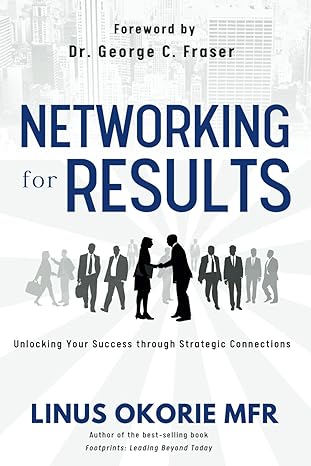 networking for results unlocking your success through strategic connections 1st edition linus okorie mfr, dr.