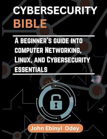 cybersecurity bible a beginners guide into computer networking linux and cybersecurity essentials 1st edition