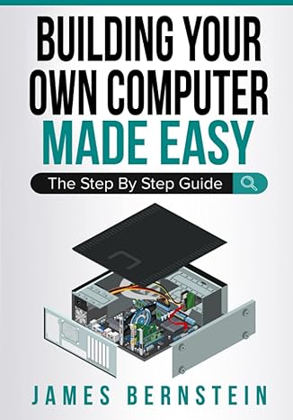 building your own computer made easy the step by step guide 1st edition james bernstein 1791955568,