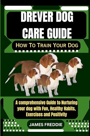 drever dog care guide how to train your dog a comprehensive guide to nurturing your dog with fun healthy