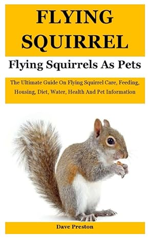 flying squirrels as pets the ultimate guide on flying squirrel care feeding housing diet water health and pet