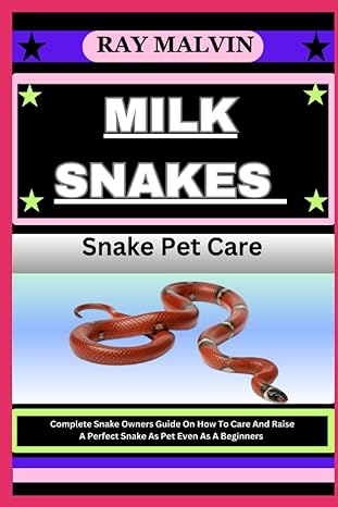 milk snakes snake pet care complete snake owners guide on how to care and raise a perfect snake as pet even
