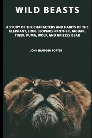 wild beasts a study of the characters and habits of the elephant lion leopard panther jaguar tiger puma wolf