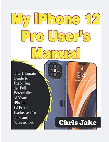 my iphone 12 pro user s manual the ultimate guide to exploring the full potentiality of your iphone 12 pro +