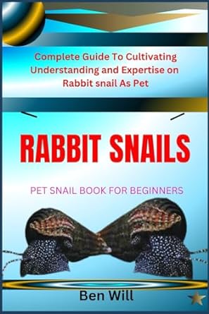 rabbit snails pet snail book for beginners complete guide to cultivating understanding and expertise on