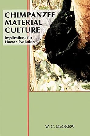 chimpanzee material culture implications for human evolution 1st edition william c mcgrew 0521423716,