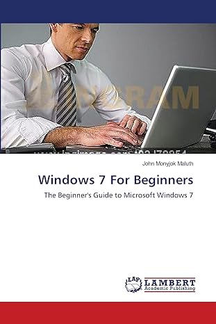 windows 7 for beginners the beginners guide to microsoft windows 7 1st edition john monyjok maluth
