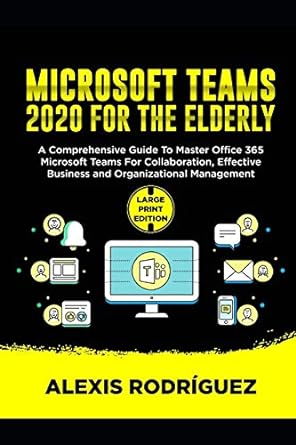 microsoft teams 2020 for the elderly a comprehensive guide to master office 365 microsoft teams for