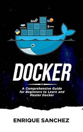 docker a comprehensive guide for beginners to learn and master docker 1st edition enrique sanchez 1699032327,