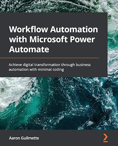 Workflow Automation With Microsoft Power Automate Achieve Digital Transformation Through Business Automation With Minimal Coding