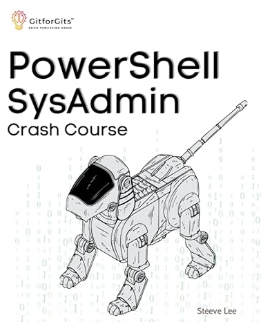 powershell sysadmin crash course unlock the full potential of powershell with advanced techniques automation