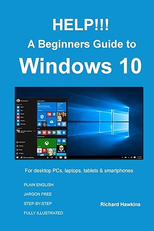 help a beginners guide to windows 10 everything you need to know about windows 10 1st edition richard hawkins