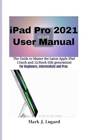 ipad pro 2021 user manual the guide to master the latest apple ipad pro 2021 11inch and 12 9inch for