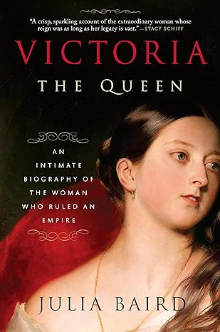 victoria the queen an intimate biography of the woman who ruled an empire 1st edition julia baird 0812982282,