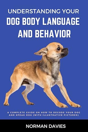 understanding your dog body languange and behavior a complete guide on how to decode your dog and speak dog
