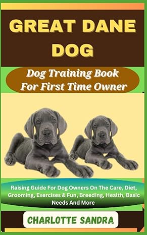 great dane dog dog training book for first time owner raising guide for dog owners on the care diet grooming