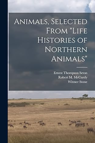 animals selected from life histories of northern animals 1st edition ernest thompson seton, robert m mccurdy,