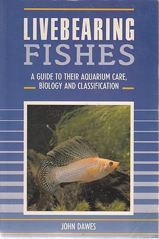 livebearing fishes a guide to their aquarium care biology and classification 1st edition john dawes