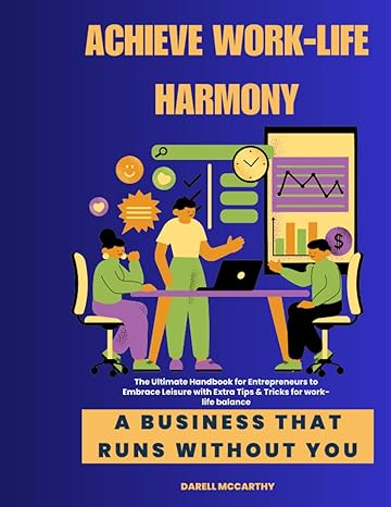 achieve work life harmony the ultimate handbook for entrepreneurs to embrace leisure with extra tips and