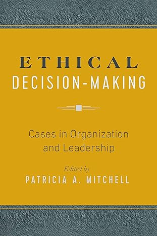 ethical decision making cases in organization and leadership 1st edition patricia a mitchell 1975500830,