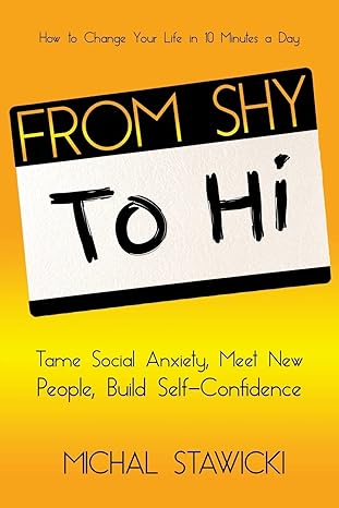 from shy to hi tame social anxiety meet new people and build self confidence 1st edition michal stawicki