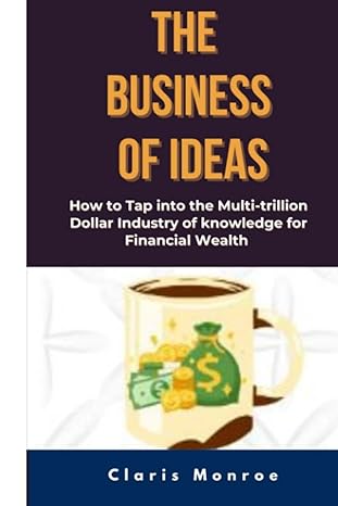 the business of ideas how to tap into the multi trillion dollar industry of knowledge for financial wealth
