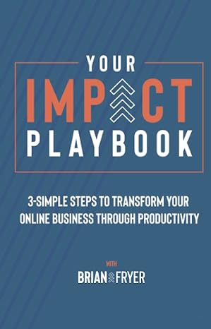 your impact playbook 3 simple steps to transform your online business through productivity 1st edition brian