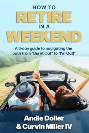 how to retire in a weekend a 3 day guide to navigating the path from burnt out to i m out 1st edition andie