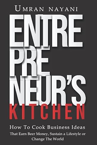 entrepreneur s kitchen how to cook business ideas that earn beer money sustain a lifestyle or change the