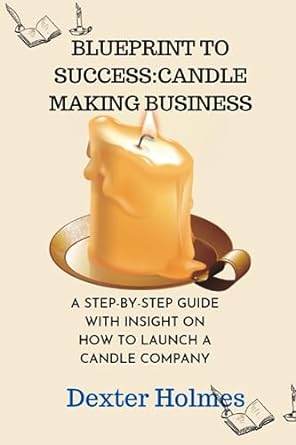 blueprint to succes candle making business a step by step guide with insight on how to launch a candle