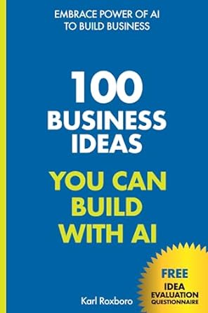 100 business ideas you can build with ai embrace power of ai to build business 1st edition karl roxboro