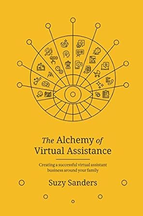 the alchemy of virtual assistance creating a successful virtual assistant business around your family 1st