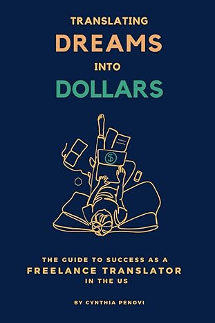translating dreams into dollars the guide to success as a freelance translator in the us 1st edition cynthia
