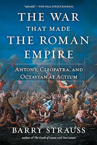 the war that made the roman empire antony cleopatra and octavian at actium 1st edition barry strauss