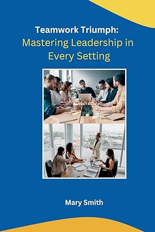 teamwork triumph mastering leadership in every setting 1st edition mary smith b0cn1jyy8g, 979-8868983764