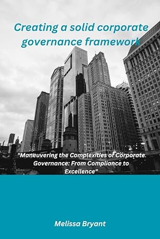 creating a solid corporate governance framework maneuvering the complexities of corporate governance from