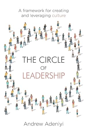 the circle of leadership a framework for creating and leveraging culture 1st edition andrew adeniyi