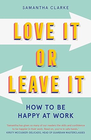 love it or leave it how to be happy at work 1st edition samantha clarke 1913068080, 978-1913068080
