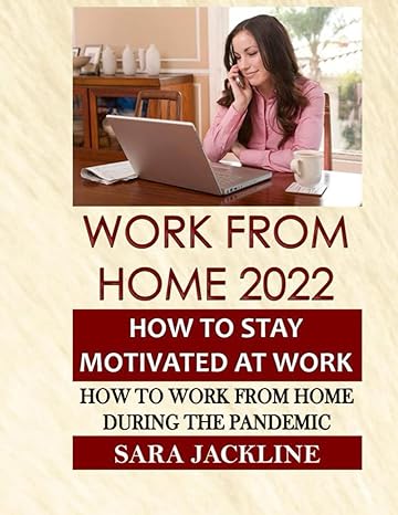 work from home 2022 how to stay motivated at work how to work from home during the pandemic 1st edition sara