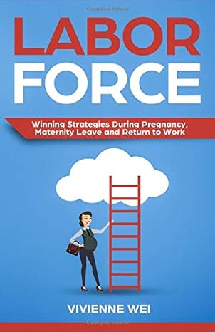 labor force winning strategies during pregnancy maternity leave and return to work 1st edition vivienne wei