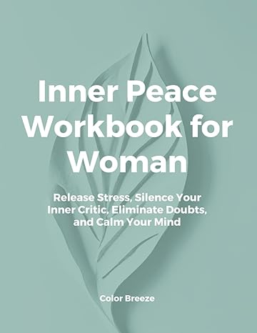 inner peace workbook for woman release stress silence your inner critic eliminate doubts and calm your mind