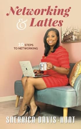 networking and lattes 10 steps to networking 1st edition sherrica hunt 979-8387358982