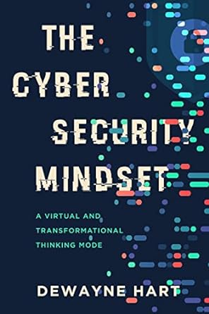 the cybersecurity mindset a virtual and transformational thinking mode 1st edition dewayne hart 1646635868,
