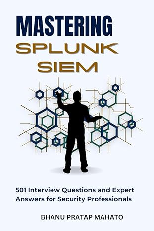 mastering splunk siem 501 interview questions and expert answers for security professionals 1st edition bhanu