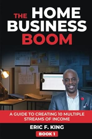 the home business boom a guide to creating 10 multiple streams of income 1st edition eric f. king